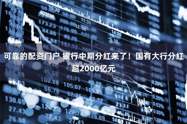 可靠的配资门户 银行中期分红来了！国有大行分红超2000亿元
